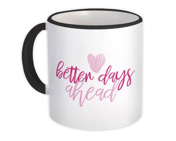 Better Days Ahead : Gift Mug Good Future For Best Friend Birthday Cute Positive Quote Art