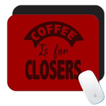 Coffee Is For Closers : Gift Mousepad Funny Cute Art Print Black And White Occupation