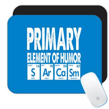 Primary Element of Humor Sarcasm : Gift Mousepad Chemist Chemistry Funny Fun Sarcastic