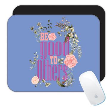 Be Good to Other Floral : Gift Mousepad Flowers