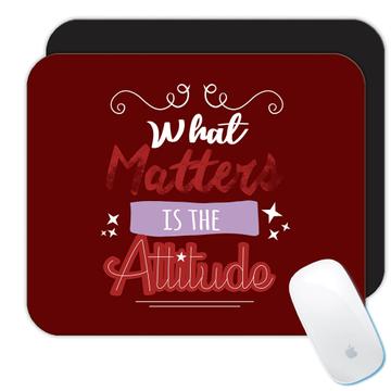 What Matters is the Attitude : Gift Mousepad Inspirational Quote