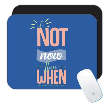 If not Now Then When  : Gift Mousepad Inspirational Anti Procrastination