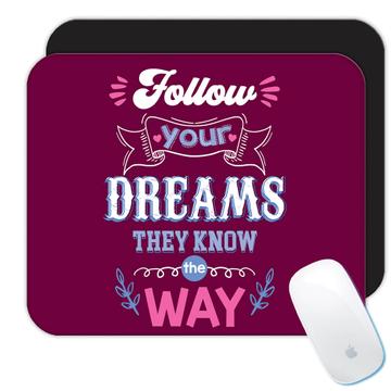 Follow Your Dreams They Know the Way  : Gift Mousepad Inspirational