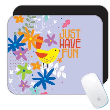 Bird Flowers Just Have Fun : Gift Mousepad Inspirational Quote