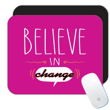 Believe in Change : Gift Mousepad Quotes Inspire