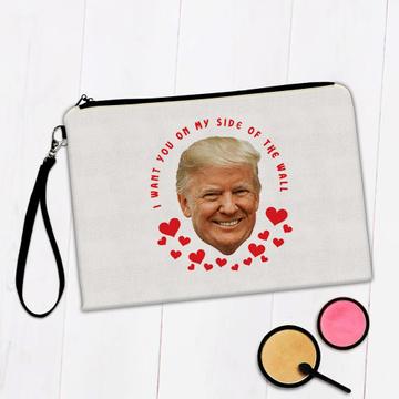 I Want You on My Side of The Wall : Gift Makeup Bag Trump Valentines Love