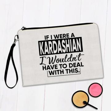 If I were a Kardashian Wouldnt have to Deal : Gift Makeup Bag Celebrity Fan Funny