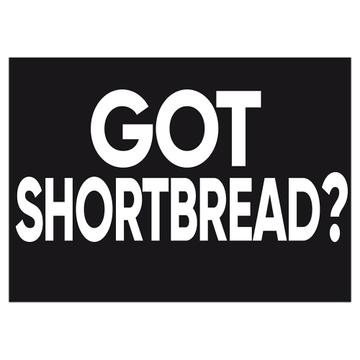 Got Shortbread : Gift Sticker National Cookie Day Funny Sign Wall Poster Art Kitchen