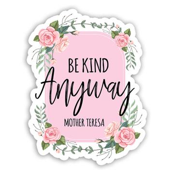 Be Kind Anyway Mother Teresa : Gift Sticker Christian Quote Roses Cute Sweet Kindness