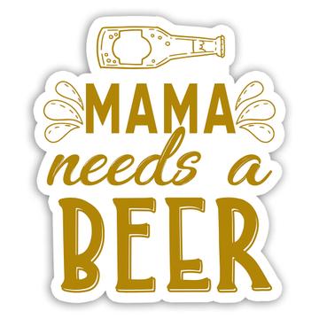 Mama Needs A Beer : Gift Sticker Funny Art Print For Mother Mom Drink Lover Drinking