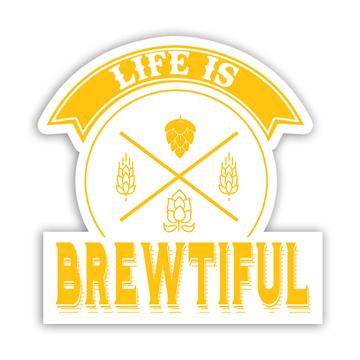 Life Is Brewtiful : Gift Sticker Brew Beer Drinking Drinks Lover Friendship Brewery Alcohol