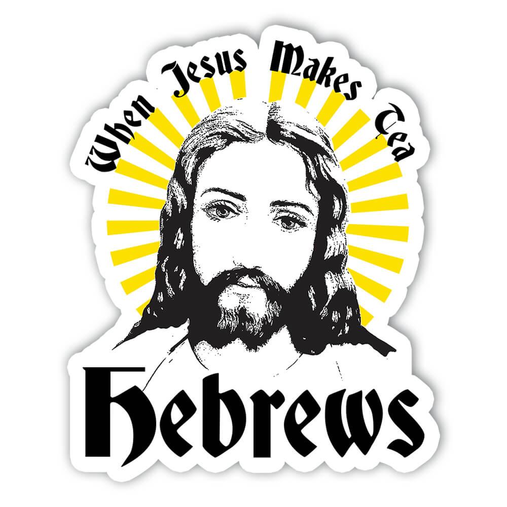 Gift Sticker : When Jesus Makes Tea Hebrews Humor Funny Art Print For  Birthday | eBay