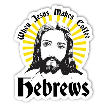 When Jesus Makes Coffee Hebrews : Gift Sticker Funny Humor Art Print For Drink Lover