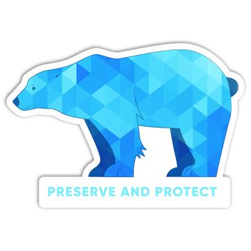 Preserve And Protect Polar Bear : Gift Sticker For Nature Animal Lover Protector Ecology