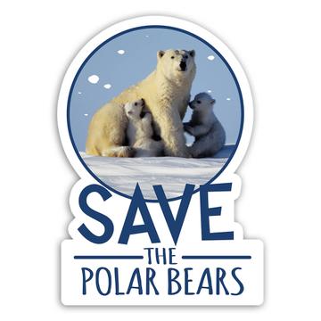 Save The Polar Bears : Gift Sticker For Wildlife Nature Protector Protection Animal Lover