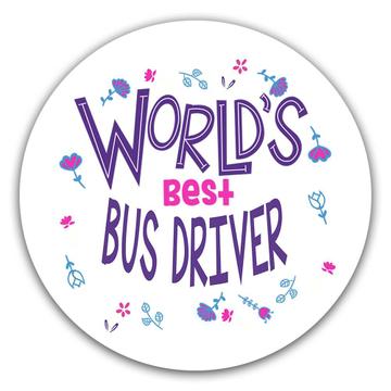 Worlds Best BUS DRIVER : Gift Sticker Great Floral Profession Coworker Work Job