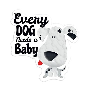 Dalmatian Every Dog Needs a Baby : Gift Sticker Cute Funny Announcement Baby