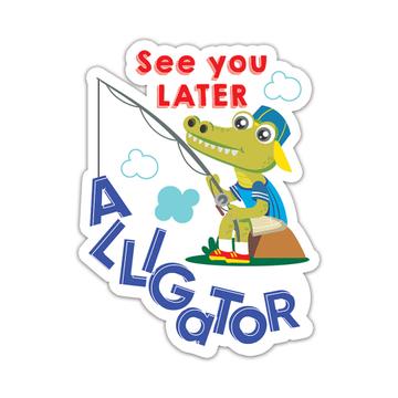See You Later Alligator : Gift Sticker Funny Art For Kid Birthday Friend Crocodile Back To School