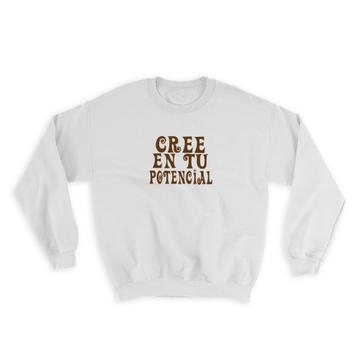 Cree en Tu Potencial : Gift Sweatshirt Inspiracional Espanol Motivacion Frases