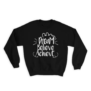 Dream Believe Achieve : Gift Sweatshirt Inspirational Quotes Script Office Work