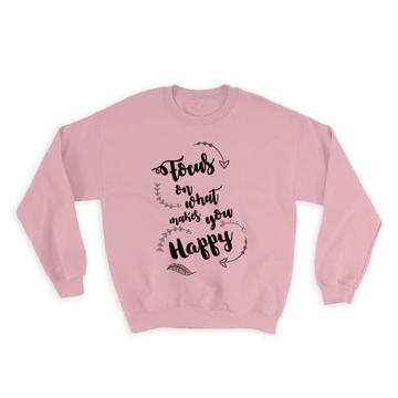 Focus on What Makes You Happy : Gift Sweatshirt Feather Inspirational Quotes