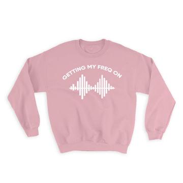 Getting My Freq On Waves : Gift Sweatshirt Ham Radio Hobby Amateur Personalized Customizable
