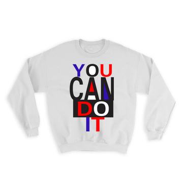 You Can Do It : Gift Sweatshirt Inspirational Phrases Quotes Motivational Friend Office