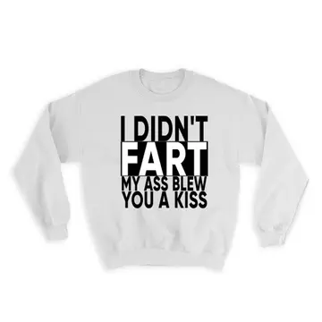 I Didnt Fart : Gift Sweatshirt My Ass Blew You a Kiss Funny Office Work