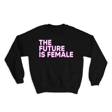 The Future is Female : Gift Sweatshirt Feminist Feminism Women Pride