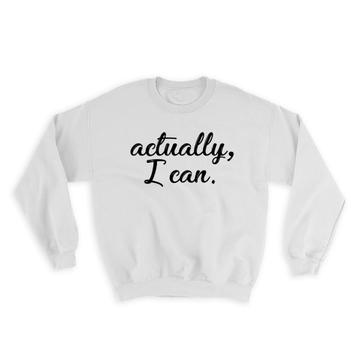 Actually I Can : Gift Sweatshirt Inspirational Office Work Positive Quote Motivational