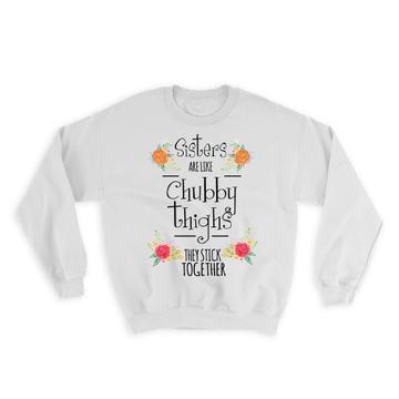 Sisters : Gift Sweatshirt Like Chubby Thighs Stick Together Funny Sibling Christmas