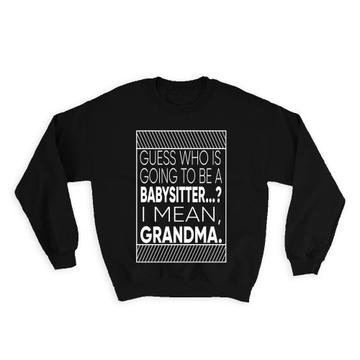 Grandma : Gift Sweatshirt Announcement Family Love Grandmother Babysitter Grandmother