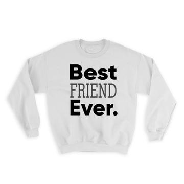 Best FRIEND Ever : Gift Sweatshirt Idea Family Christmas Birthday Funny