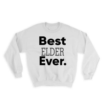 Best ELDER Ever : Gift Sweatshirt Idea Family Christmas Birthday Funny