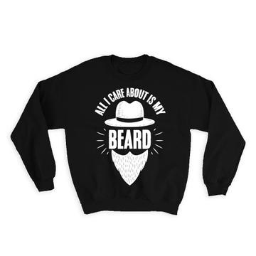 All I Care is About My Beard : Gift Sweatshirt and Barber Men Man Dad