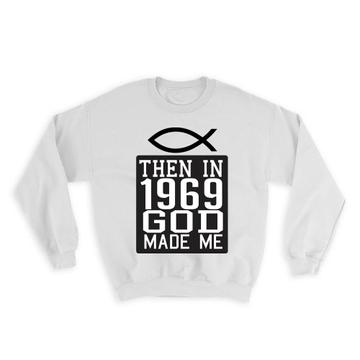 Then in 1969 God Made Me : Gift Sweatshirt Christian Year Birthday