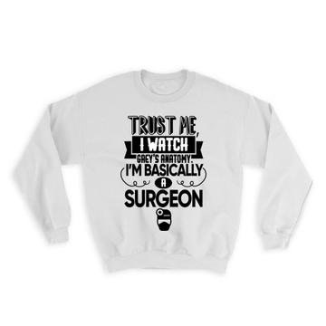 Surgeon : Gift Sweatshirt I Watch Greys Anatomy Parody Doctor Funny Show Parody