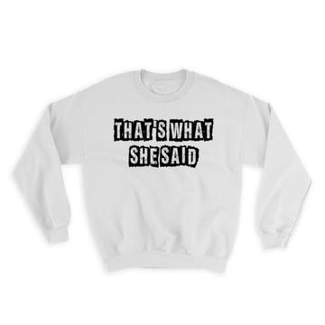 That’s What She Said : Gift Sweatshirt Funny Parody TV Show