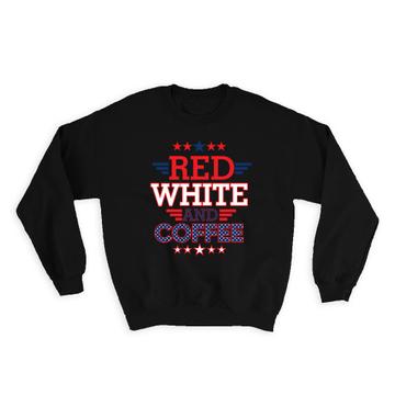 Red White & Coffee : Gift Sweatshirt American USA Flag Stars Stripes Americana