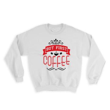 But First COFFEE : Gift Sweatshirt Cafe Latte Cappuccino Cup Red Morning