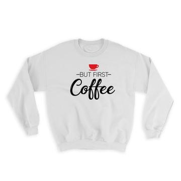 But First Coffee : Gift Sweatshirt Cafe Latte Cappuccino Cup Red Morning