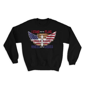 I Stand For The Flag : Gift Sweatshirt Kneel For The Cross Eagle Wing American USA