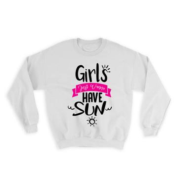 Girls Just Wanna Have Sun : Gift Sweatshirt Friend Cute Funny Summer