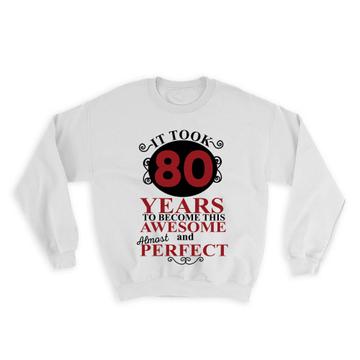 80 Years Birthday : Gift Sweatshirt It Took Me to Become This Awesome Perfect Eighty