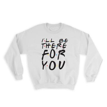 Friends : Gift Sweatshirt I Will Be There For You Show Parody