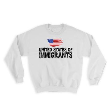 United States of Immigrants : Gift Sweatshirt American Flag USA Map