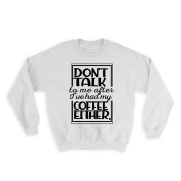 Dont Talk to Me : Gift Sweatshirt Coffee Funny Sarcastic Work Office Coworker