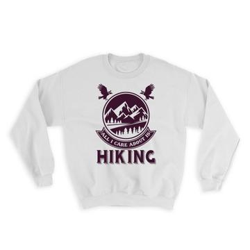 All I Care About is Hiking : Gift Sweatshirt Hiker Trek Mountain