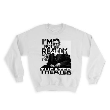 Abraham Lincoln : Gift Sweatshirt Fan of The Theater Office Work Christmas