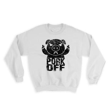 Pork Off : Gift Sweatshirt Funny Flip Sarcastic Angry Pig F*ck